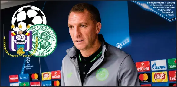  ??  ?? Brendan Rodgers is backing his Celtic side to return from their clash with Anderlecht in Brussels with a result