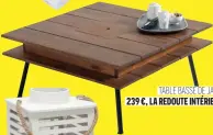  ??  ?? TABLE BASSE DE JARDIN, 239 €, LA REDOUTE INTÉRIEURS.