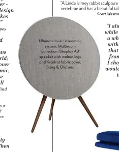  ??  ?? Ultimate music streaming system: Multiroom Collection ‘Beoplay A9’ speaker with walnut legs and Kvadrat fabric cover, Bang & Olufsen.