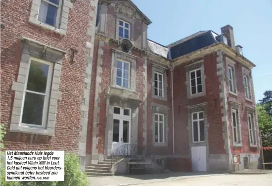 ?? Foto MMD ?? Het Maaslands Huis legde 1,5 miljoen euro op tafel voor het kasteel Vilain XIIII in Leut. Geld dat volgens het Huurderssy­ndicaat beter besteed zou kunnen worden.