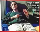  ??  ?? Doug had been bedridden for
11 years