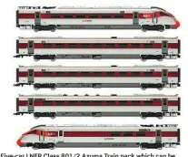  ?? ?? Five-car LNER Class 801/2 Azuma Train pack which can be strengthen­ed to nine cars with the newly tooled coach pack. The model's livery is not finalised and may be subject to minor revision.