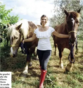  ??  ?? A sinistra, uno dei giardini all’italiana nelle ville padronali del Borro. A destra, Vittoria Ferragamo con le cavalle destinate al lavoro in vigna.