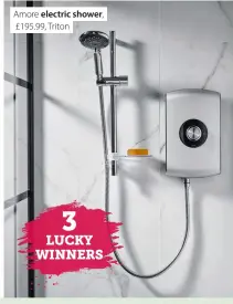  ??  ?? Amore electric shower, £195.99, Triton