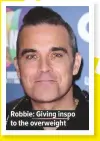  ??  ?? Robbie: Giving inspo to the overweight