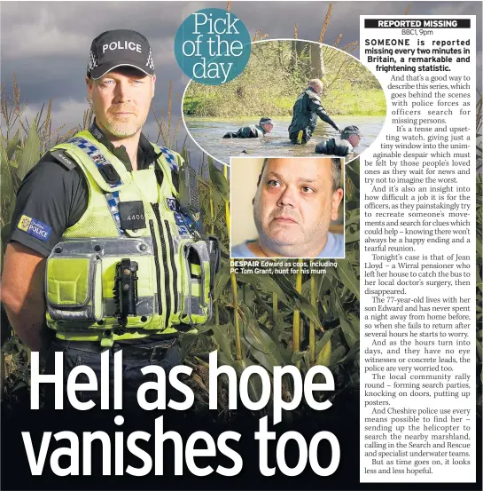  ??  ?? DESPAIR Edward as cops, including PC Tom Grant, hunt for his mum