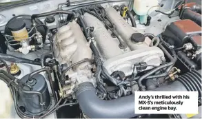  ??  ?? Andy’s thrilled with his MX-5’s meticulous­ly clean engine bay.