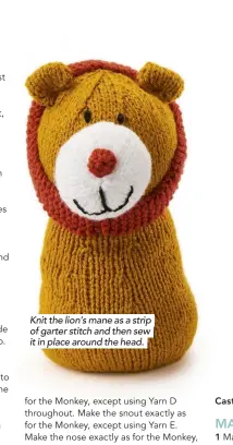  ??  ?? Knit the lion’s mane as a strip of garter stitch and then sew it in place around the head.