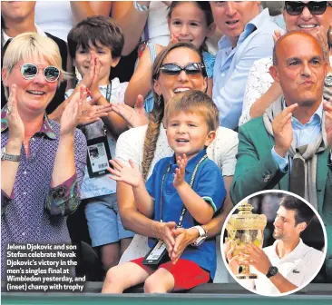  ??  ?? Jelena Djokovic and son Stefan celebrate Novak Djokovic’s victory in the men’s singles final at Wimbledon yesterday, and (inset) champ with trophy