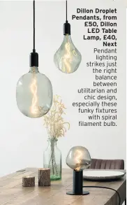  ??  ?? *All prices correct at time of going to press and subject to availabili­ty
Dillon Droplet Pendants, from £50, Dillon LED Table Lamp, £40, Next Pendant lighting strikes just the right balance between utilitaria­n and chic design, especially these funky fixtures with spiral filament bulb.