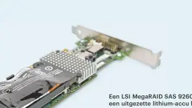  ??  ?? Een LSI MegaRAID SAS 9260-8i met een uitgezette lithium-accu bij de Battery Backup Unit LSIiBBU07.