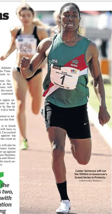  ?? SIMPHIWE NKWALI / ?? Caster Semenya will run the 1000m in tomorrow’s Grand Series in Pretoria.