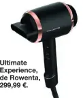  ??  ?? Ultimate Experience, de Rowenta, 299,99 €.