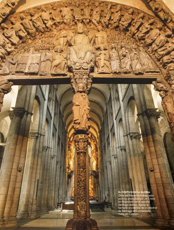  ??  ?? EL PÓRTICO DE LA GLORIA
Obra del Maestro Mateo, este pórtico, presidido por un Cristo en Majestad con el apóstol Santiago debajo, marca la fachada occidental de la catedral de Santiago de Compostela, meta del Camino.