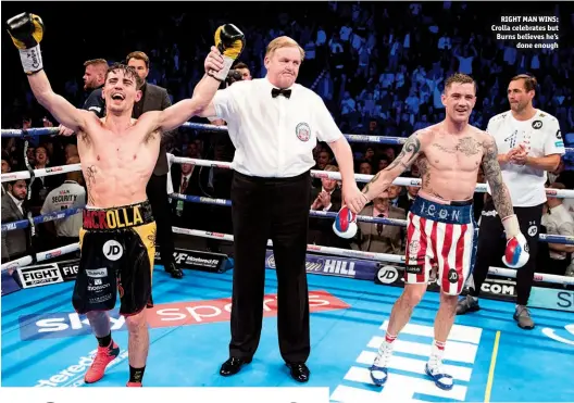  ?? Photos: MARK ROBINSON/MATCHROOM ?? RIGHT MAN WINS: Crolla celebrates but Burns believes he’s done enough