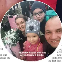  ?? ?? RETURN Ruslan with wife Halyna, Hordiy & Emilia