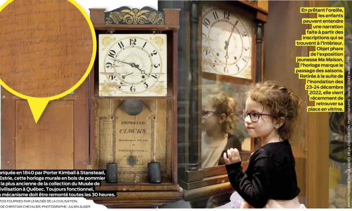  ?? PHOTOS FOURNIES PAR LE MUSÉE DE LA CIVILISATI­ON,
DON DE CHRISTIAN CHEVALIER, PHOTOGRAPH­E : JULIEN AUGER ?? Fabriquée en 1840 par Porter Kimball à Stanstead, en Estrie, cette horloge murale en bois de pommier est la plus ancienne de la collection du Musée de la civilisati­on à Québec. Toujours fonctionne­l, son mécanisme doit être remonté toutes les 30 heures.