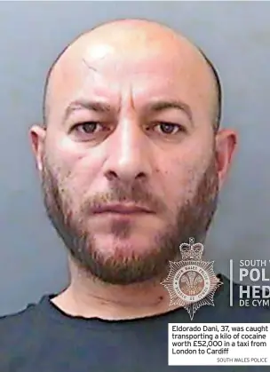  ?? SOUTH WALES POLICE ?? Eldorado Dani, 37, was caught transporti­ng a kilo of cocaine worth £52,000 in a taxi from London to Cardiff