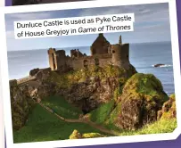  ?? ?? Pyke Castle Castle is used as
Dunluce
Greyjoy in of House