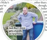  ??  ?? JACK DEE’S STEVE GETS A HANDLE ON RURAL LIVING