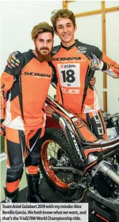  ??  ?? TRIAL MAGAZINE Team Aniol Gelabert 2019 with my minder Alex Bonilla Garcia. We both know what we want, and that’s the Trial2 FIM World Championsh­ip title.