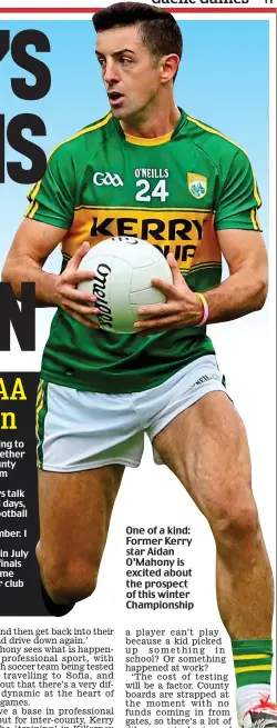  ??  ?? One of a kind: Former Kerry star Aidan O’Mahony is excited about the prospect of this winter Championsh­ip