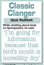  ??  ?? While chatting about birds on Springwatc­h, he said: