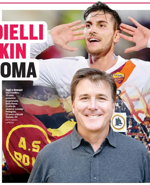  ??  ?? Oggi e domani
Dan Friedkin, 55 anni, prossimo proprietar­io della Roma. In alto da sinistra: Lorenzo Pellegrini, 23 anni, e Nicolò Zaniolo, 20 GETTY IMAGES, LAPRESSE