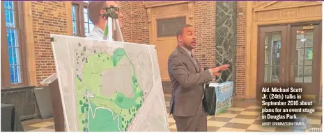  ?? ANDY GRIMM/ SUN- TIMES ?? Ald. Michael Scott Jr. ( 24th) talks in September 2016 about plans for an event stage in Douglas Park.