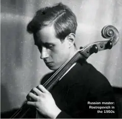  ??  ?? Russian master: Rostropovi­ch in the 1950s