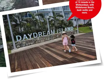  ?? ?? DREAMIN’
Daydream is one of 74 islands in the Whitsunday­s, with Whitehaven Beach, bush walks and more.