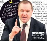  ??  ?? QUESTION Labour MSP Neil Findlay