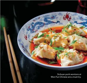  ??  ?? Sichuan pork wontons at Won Fun Chinese are a must-try.
