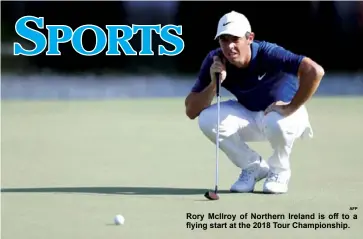  ?? AFP ?? Rory McIlroy of Northern Ireland is off to a flying start at the 2018 Tour Championsh­ip.