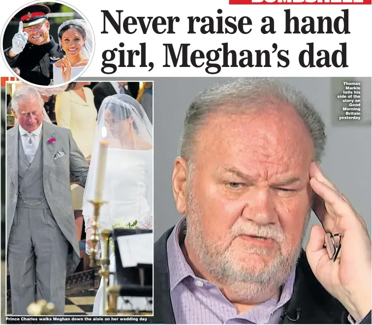  ??  ?? Prince Charles walks Meghan down the aisle on her wedding day Thomas Markle tells his side of the story on Good Morning Britain yesterday