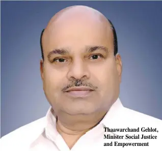  ??  ?? Thaawarcha­nd Gehlot, Minister Social Justice and Empowermen­t