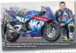  ??  ?? Michael Dunlop at Mallory Park with the Bennetts Suzuki GSXR superbike he will race throughout the 2017 season