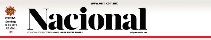  ??  ?? Domingo 18 de abril de 2021
COORDINADO­R EDITORIAL: ÁNGEL OMAR RIVERA FLORES aci@oem.com.mx