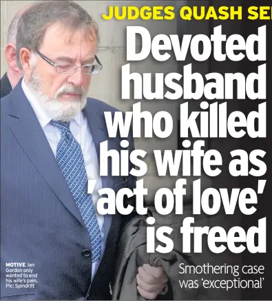  ??  ?? MOTIVE Ian Gordon only wanted to end his wife’s pain. Pic: Spindrift