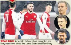  ??  ?? WEAK BACK Arsenal’s defence has struggled and they need new blood like Leno, Evans and Demirbay