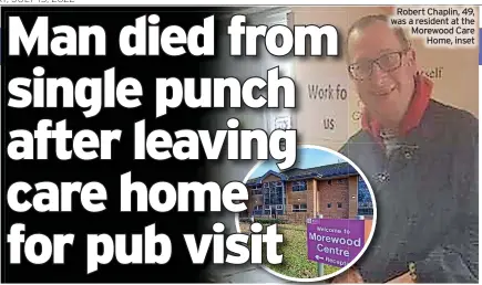  ?? ?? Robert Chaplin, 49, was a resident at the Morewood Care Home, inset