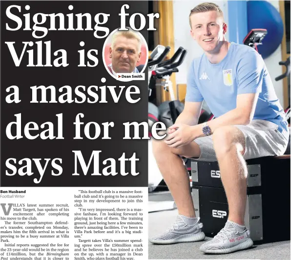  ??  ?? >
Dean Smith >
Matt Targett is impressed with everything about Villa