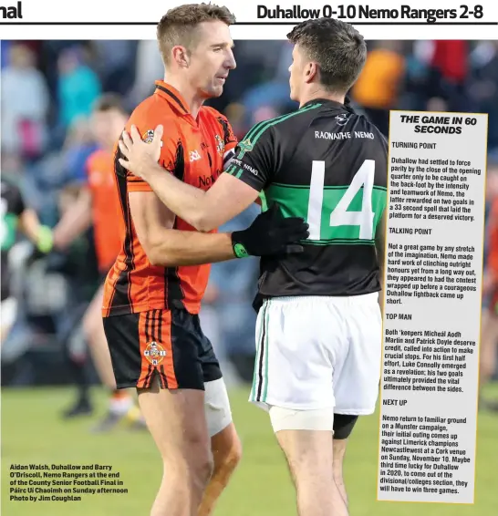  ??  ?? Aidan Walsh, Duhallow and Barry O’Driscoll, Nemo Rangers at the end of the County Senior Football Final in Páirc Uí Chaoimh on Sunday afternoon Photo by Jim Coughlan