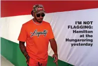  ??  ?? I’M NOT FLAGGING: Hamilton at the Hungarorin­g yesterday