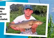  ??  ?? Adam Miller broke his personal best with this 11lb 6oz barbel.