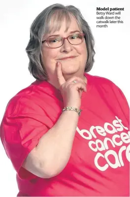  ??  ?? Model patient Betsy Ward will walk down the catwalk later this month