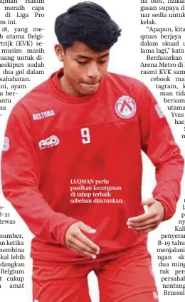  ??  ?? LUQMAN perlu pastikan kecergasan di tahap terbaik sebelum diturunkan.