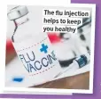  ??  ?? The flu injection helps to keep you healthy