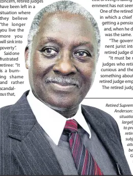  ?? ?? Retired Supreme Court Judge Roy Anderson: “The difficult financial situation of retired judges, largely caused by the inability to practise in the courts after retirement, has been the subject of numerous attempts for something to be done by the Government to increase the pension.”