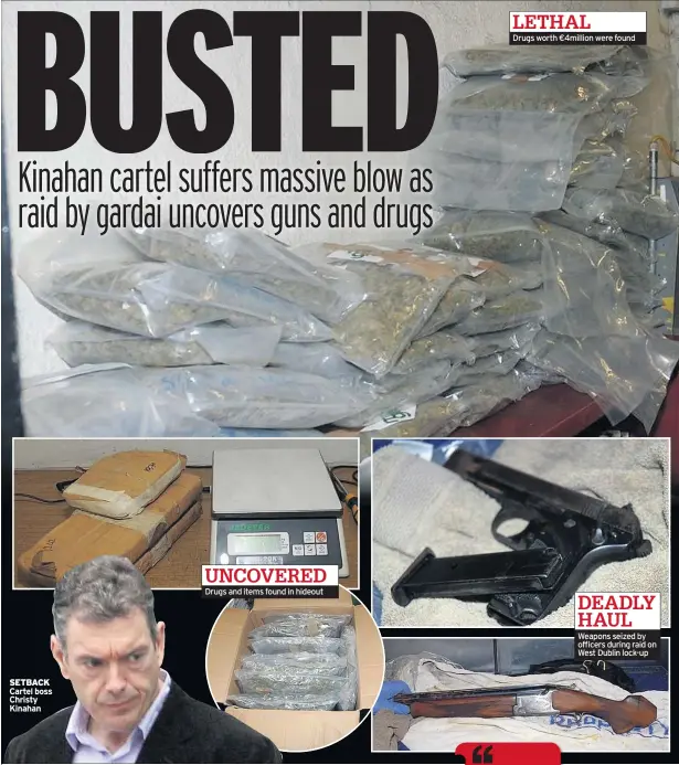  ??  ?? Drugs and items found in hideout Drugs worth €4million were found Weapons seized by officers during raid on West Dublin lock-up Cartel boss Christy Kinahan